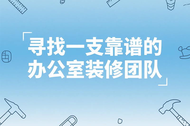 靠譜的辦公室裝修團(tuán)隊(duì)